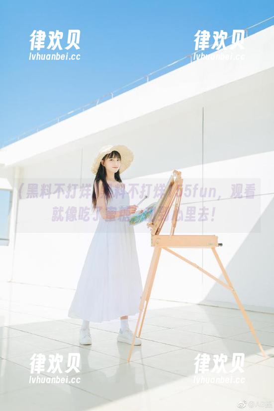 黑料不打烊 黑料不打烊155fun,观看就像吃了蜜糖,甜到心里去!
